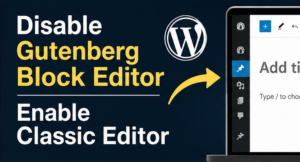 How to Disable Gutenberg Block Editor: 7 Safe Ways to Enable Classic Editor